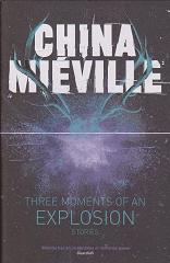 Three Moments of an Explosion Stories by  China  Mieville